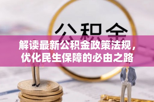 工农解读最新公积金政策法规，优化民生保障的必由之路