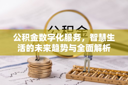 工农公积金数字化服务，智慧生活的未来趋势与全面解析