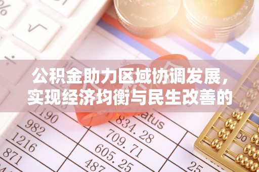 工农公积金助力区域协调发展，实现经济均衡与民生改善的新路径