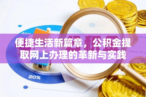 工农便捷生活新篇章，公积金提取网上办理的革新与实践