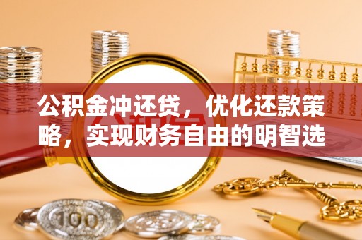 工农公积金冲还贷，优化还款策略，实现财务自由的明智选择