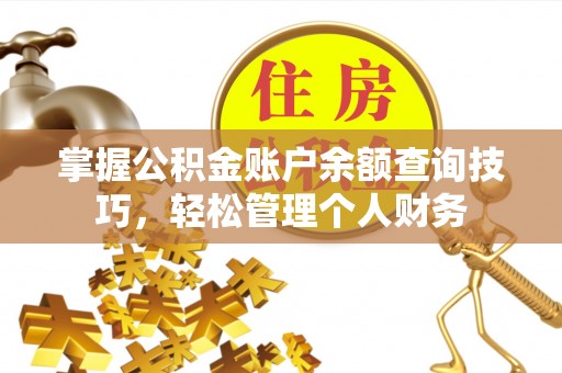 工农掌握公积金账户余额查询技巧，轻松管理个人财务