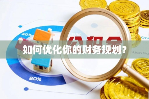 工农如何优化你的财务规划？