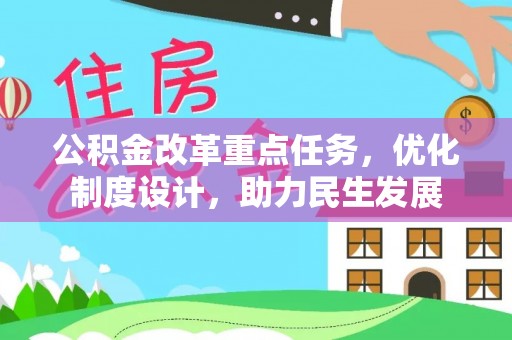 工农公积金改革重点任务，优化制度设计，助力民生发展