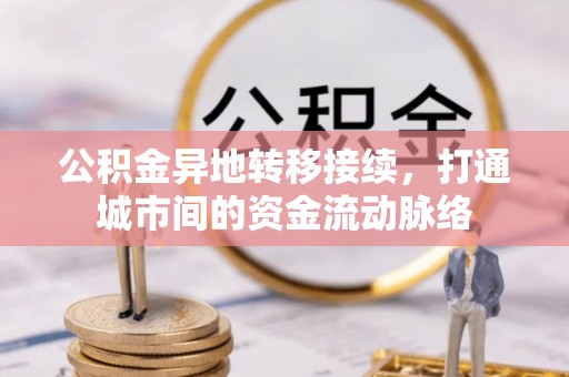 工农公积金异地转移接续，打通城市间的资金流动脉络