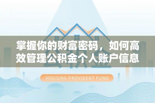 工农掌握你的财富密码，如何高效管理公积金个人账户信息