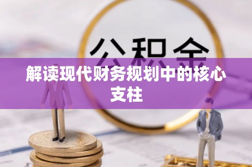 工农解读现代财务规划中的核心支柱