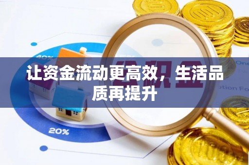 工农让资金流动更高效，生活品质再提升
