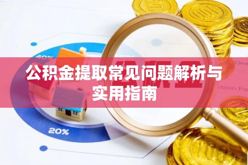 工农公积金提取常见问题解析与实用指南