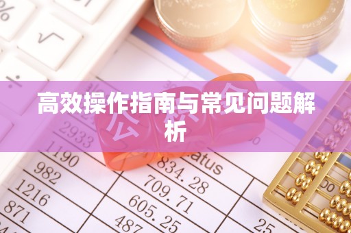 工农高效操作指南与常见问题解析