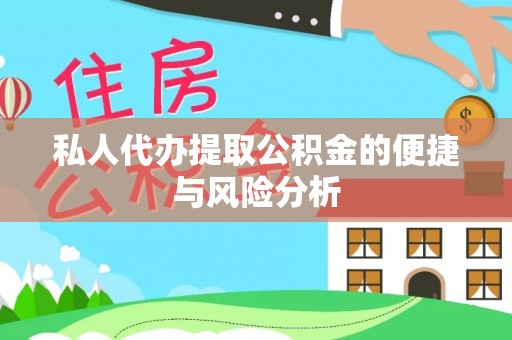 工农私人代办提取公积金的便捷与风险分析