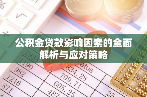 工农公积金贷款影响因素的全面解析与应对策略