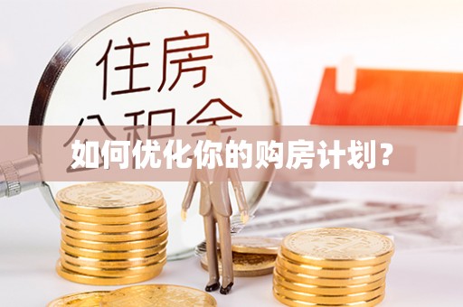 工农如何优化你的购房计划？