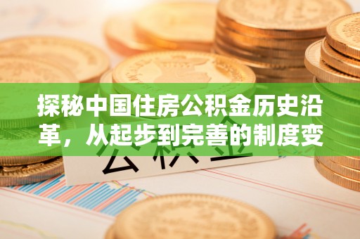 工农探秘中国住房公积金历史沿革，从起步到完善的制度变迁
