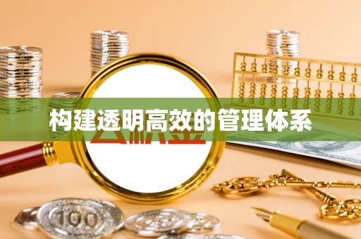 工农构建透明高效的管理体系