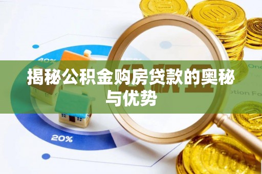 工农揭秘公积金购房贷款的奥秘与优势