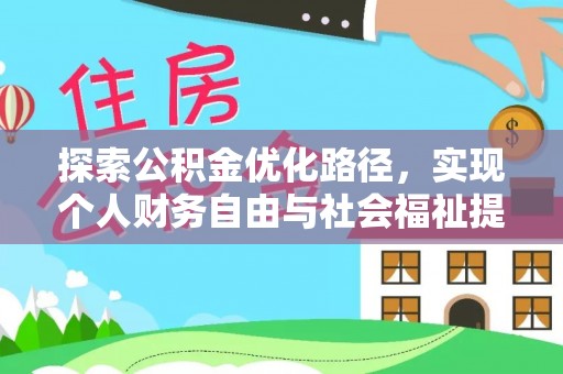 工农探索公积金优化路径，实现个人财务自由与社会福祉提升的桥梁