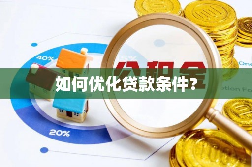 工农如何优化贷款条件？