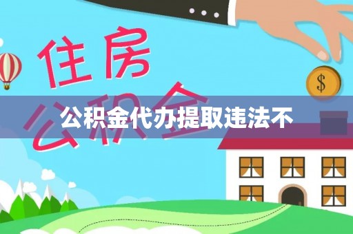 工农公积金代办提取违法不