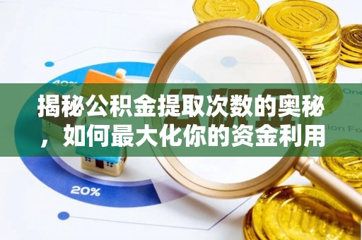 工农揭秘公积金提取次数的奥秘，如何最大化你的资金利用？