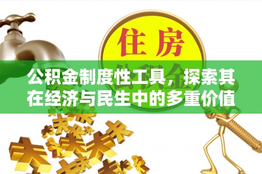 工农公积金制度性工具，探索其在经济与民生中的多重价值