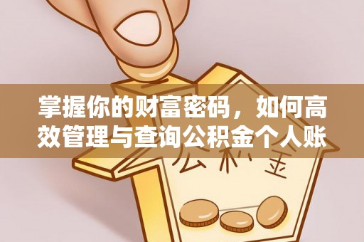 工农掌握你的财富密码，如何高效管理与查询公积金个人账户信息