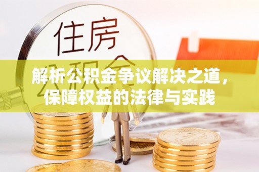 工农解析公积金争议解决之道，保障权益的法律与实践
