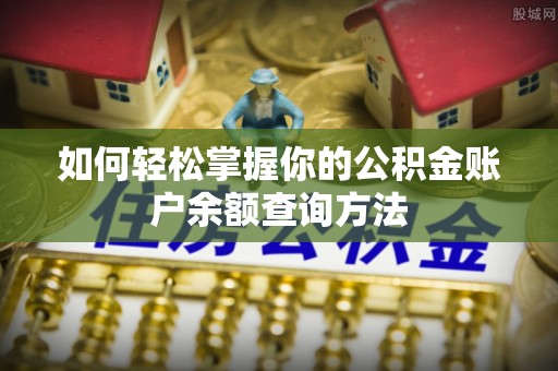 工农如何轻松掌握你的公积金账户余额查询方法