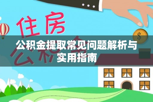 工农公积金提取常见问题解析与实用指南