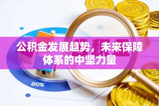 工农公积金发展趋势，未来保障体系的中坚力量