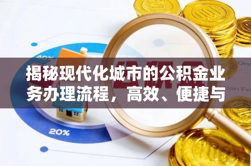 工农揭秘现代化城市的公积金业务办理流程，高效、便捷与未来趋势