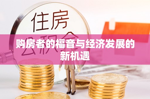 工农购房者的福音与经济发展的新机遇
