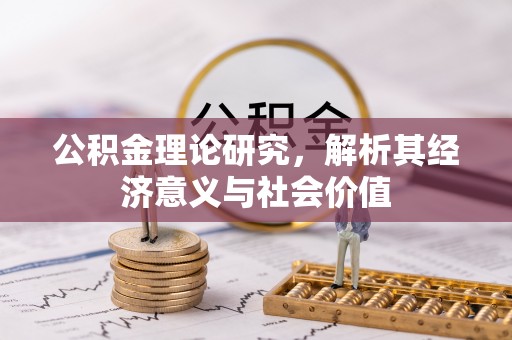 工农公积金理论研究，解析其经济意义与社会价值