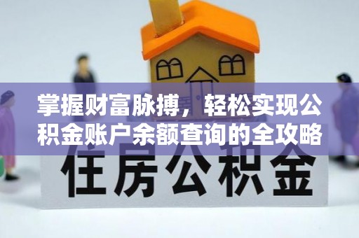 工农掌握财富脉搏，轻松实现公积金账户余额查询的全攻略