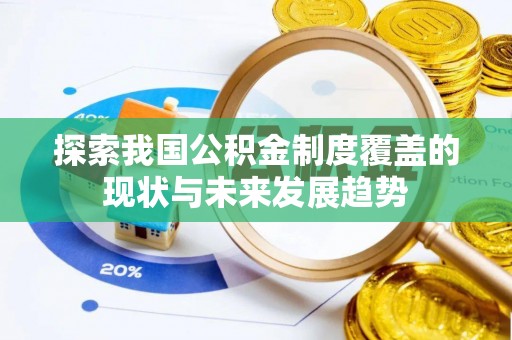 工农探索我国公积金制度覆盖的现状与未来发展趋势