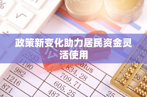 工农政策新变化助力居民资金灵活使用