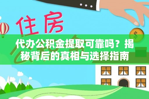 工农代办公积金提取可靠吗？揭秘背后的真相与选择指南
