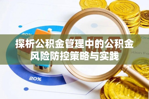 工农探析公积金管理中的公积金风险防控策略与实践