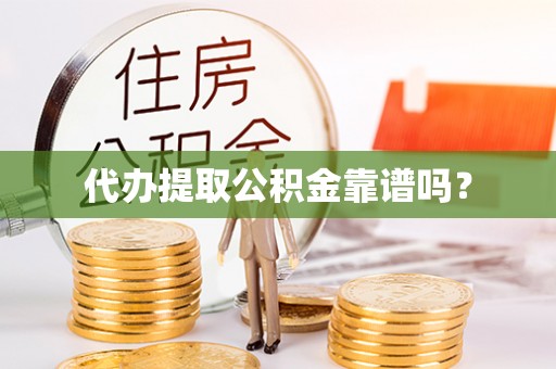 工农代办提取公积金靠谱吗？