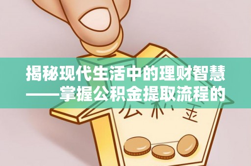 工农揭秘现代生活中的理财智慧——掌握公积金提取流程的必备指南