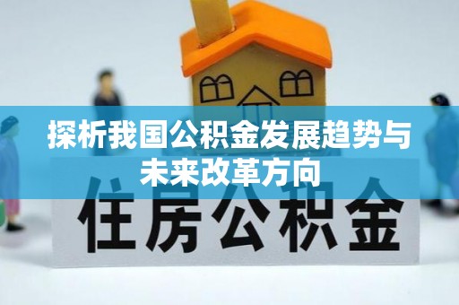 工农探析我国公积金发展趋势与未来改革方向