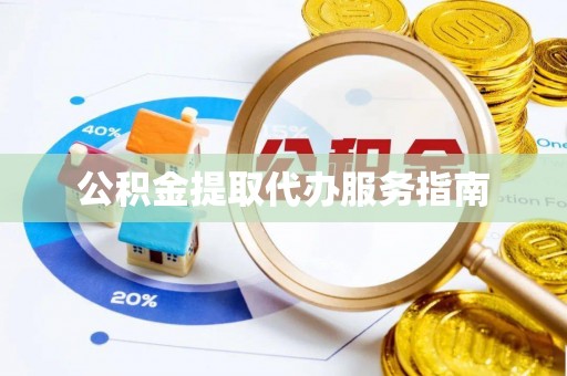 工农公积金提取代办服务指南