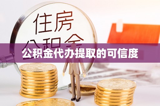 工农公积金代办提取的可信度