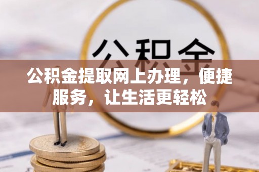 工农公积金提取网上办理，便捷服务，让生活更轻松