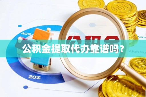 工农公积金提取代办靠谱吗？