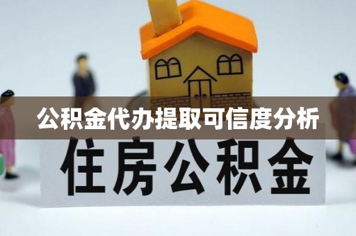 工农公积金代办提取可信度分析